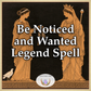 Be Noticed and Wanted Legend Spell