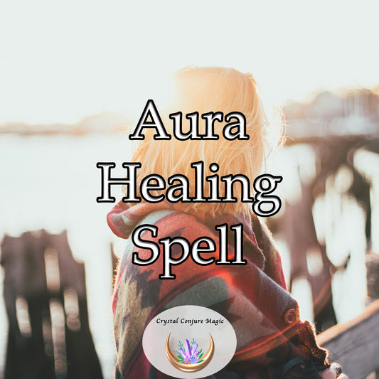 Aura Healing Spell - cleanse your energetic field, recover vibrancy, and align with your truest self