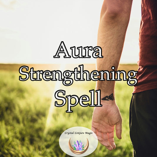 Aura Strengthening Spell - channel the universe's raw energy into your aura, increase your spiritual vitality