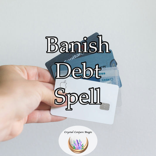 Banish Debt Spell - rid yourself of financial burdens and welcome abundance to your life
