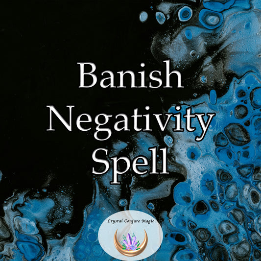 Banish Negativity Spell - cleanse your life of unwanted negativity, revel in the positive energy