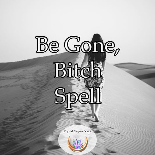 Be Gone, Bitch Spell - remove unwanted interference from another in your romantic relationship