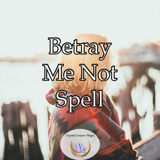 Betray Me Not Spell - a powerful barrier around you to ward off any attempts to betray your trust
