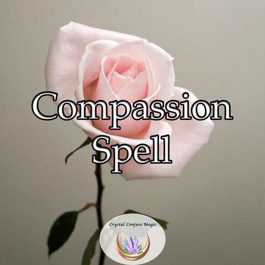 Compassion Spell - cultivate more empathy, kindness, and understanding towards others