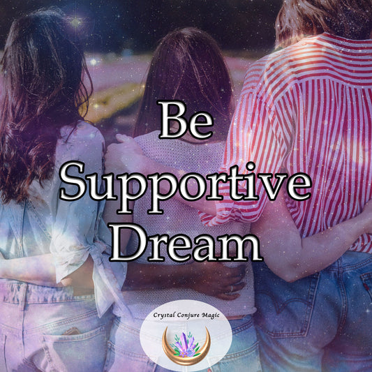 Be Supportive Dream - open your heart and deepen your capacity for compassion
