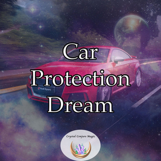 Car Protection Dream - feel confident and secure knowing that your car is enveloped in a protective aura