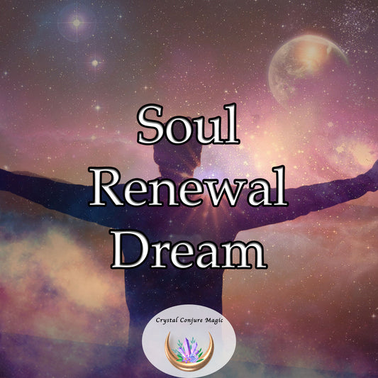 Soul Renewal Dream - rejuvenate your spiritual being, revealing a more focused and refreshed you