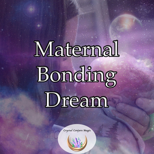 Maternal Bonding Dream - encourage a sense of security, warmth, and understanding