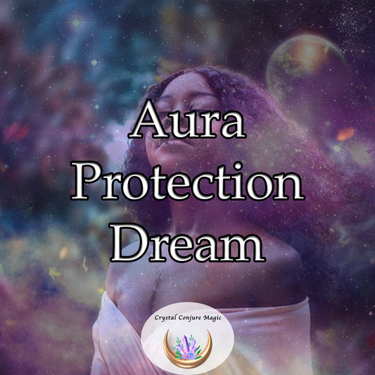 Aura Protection Dream - your shield against negative energies aiming to tarnish your aura