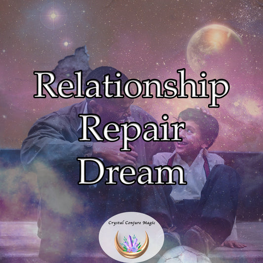 Relationship Repair Dream -mend broken bonds and bring harmony back into your relationships