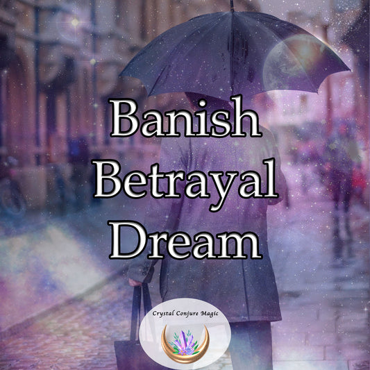 Banish Betrayal Dream - rid your life of deceit and regain trust in relationships