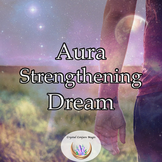 Aura Strengthening Dream - channel the universe's raw energy into your aura, increase your spiritual vitality