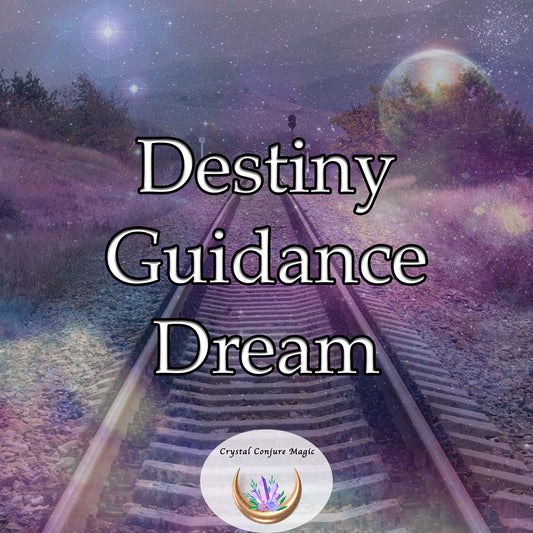 Destiny Guidance Dream - your guiding light to a purposeful existence, illuminate the path to your destiny