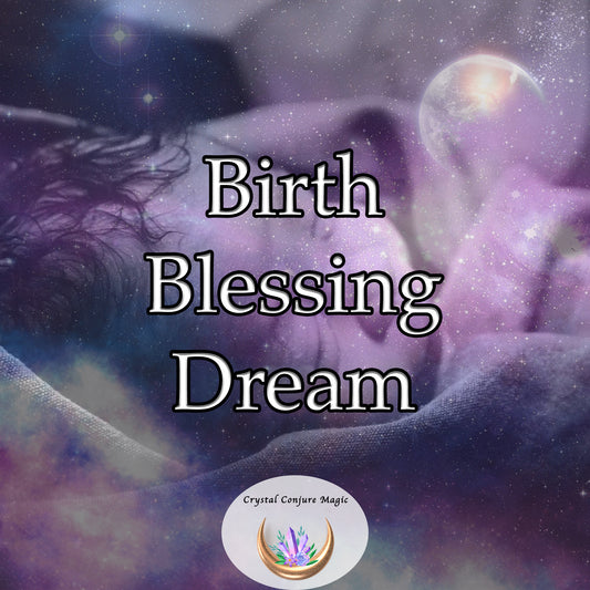 Birth Blessing Dream - invoke divine energies to surround both mother and baby with blessings