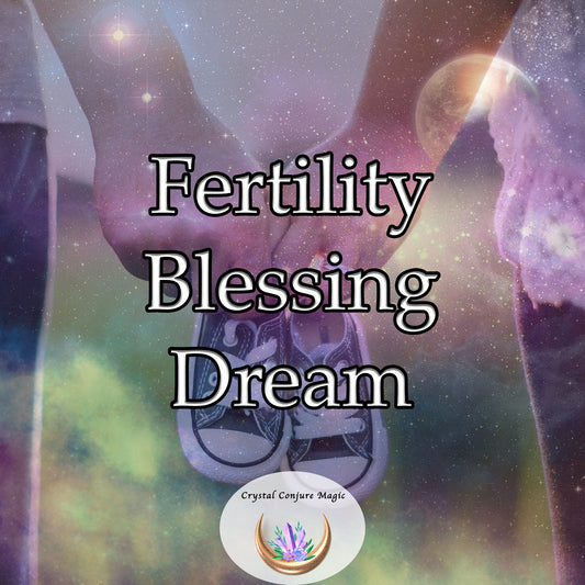 Fertility Blessing Dream -  increase fertility, invoke blessings of abundance and growth