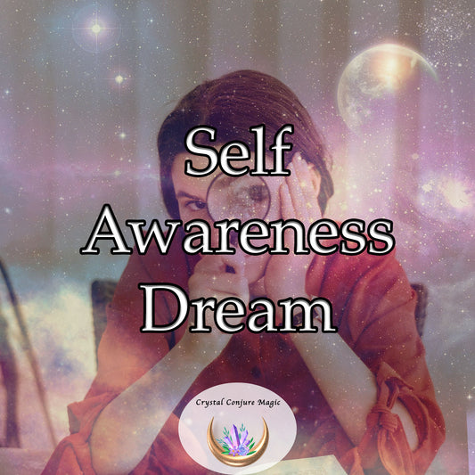 Self Awareness Dream - gain deeper insight into your own thoughts, feelings, and behaviors