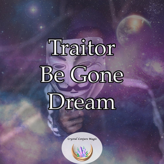 Traitor Be Gone Dream - rid your life of betrayal, feel empowered and cleansed