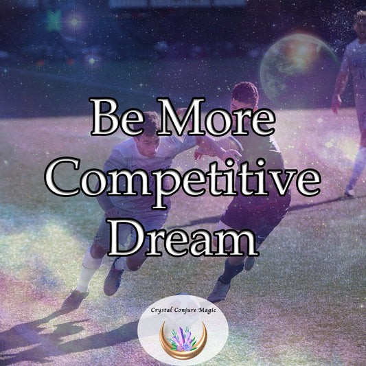 Be More Competitive Dream -  elevate your confidence, initiative, and strategic thinking