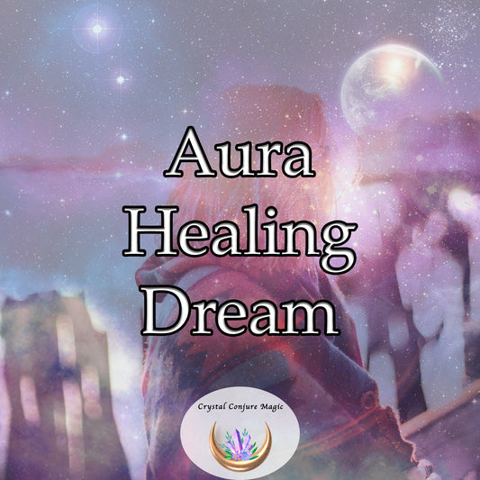 Aura Healing Dream - cleanse your energetic field, recover vibrancy, and align with your truest self