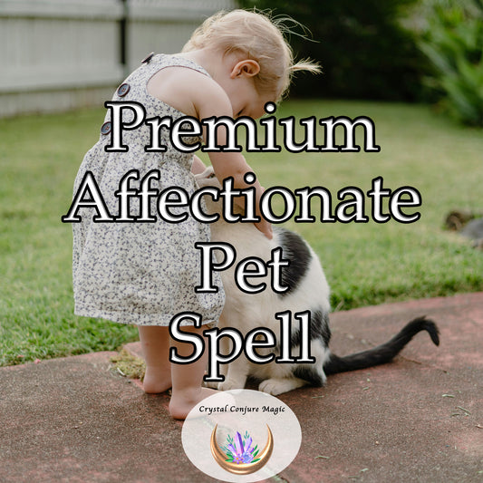 Premium  Affectionate Pet Spell - foster a stronger emotional bond between you and your pet