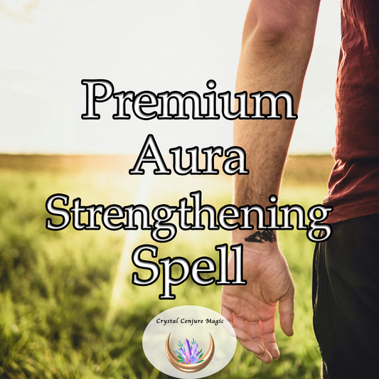 Premium Aura Strengthening Spell - channel the universe's raw energy into your aura, increase your spiritual vitality