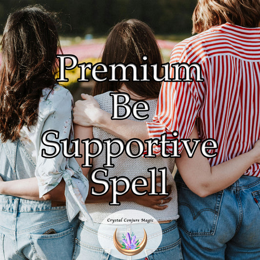 Premium Be Supportive Spell - open your heart and deepen your capacity for compassion