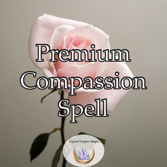 Premium Compassion Spell - cultivate more empathy, kindness, and understanding towards others