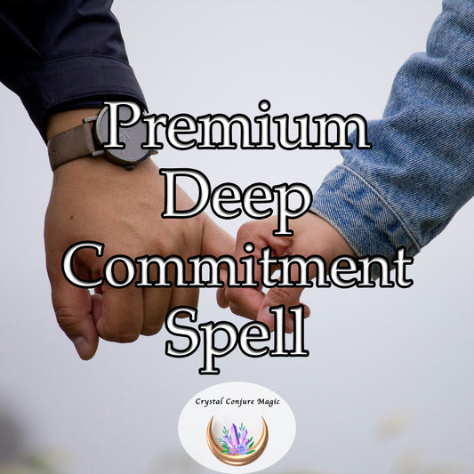 Premium Deep Commitment Spell - strengthen and deepen the bonds in your relationship
