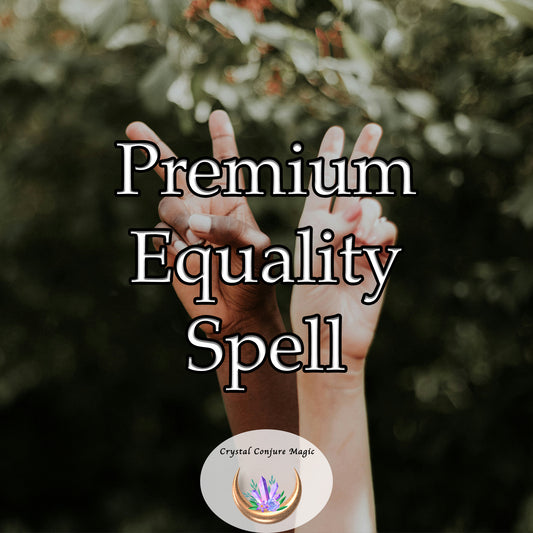 Premium Equality Spell - promote fairness and balance in all aspects of your life