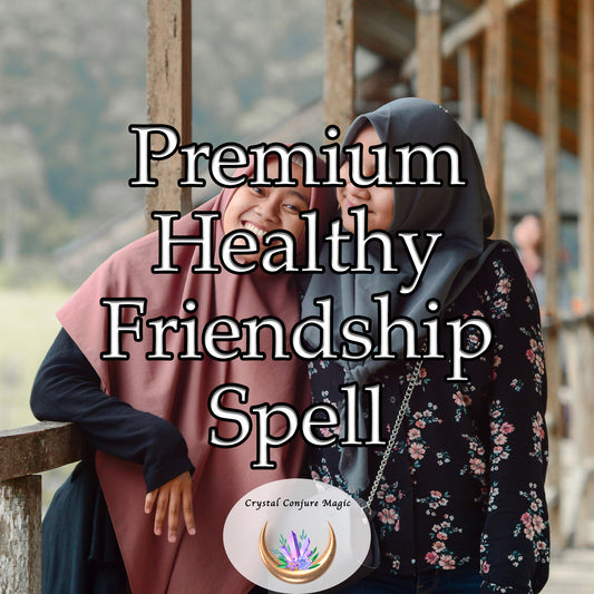 Premium Healthy Friendship Spell - attract positive and uplifting relationships into your life