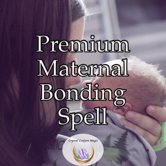 Premium Maternal Bonding Spell - encourage a sense of security, warmth, and understanding