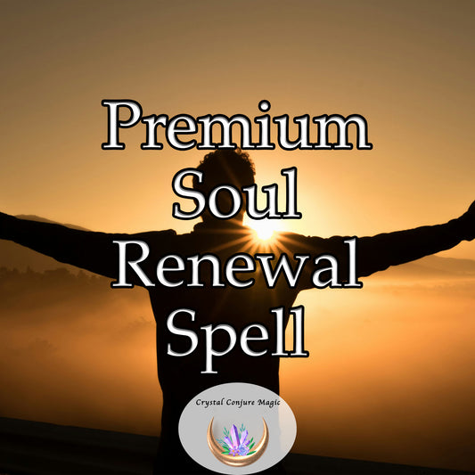 Premium Soul Renewal Spell - rejuvenate your spiritual being, revealing a more focused and refreshed you