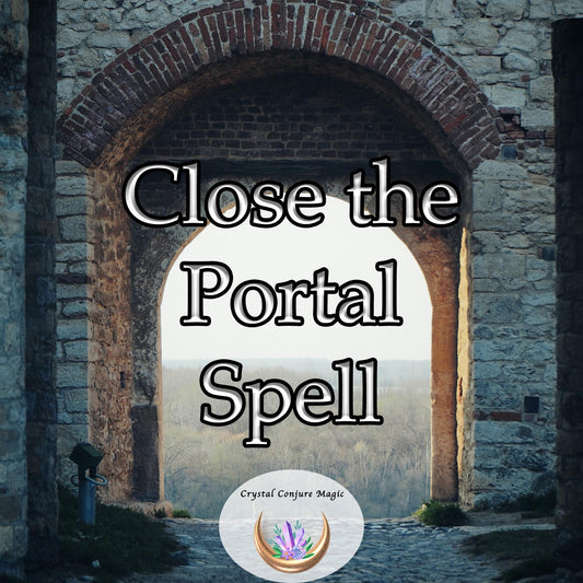 Close the Portal Spell - Seal it off and keep evil, spirits, and dark travelers from penetrating your home now.