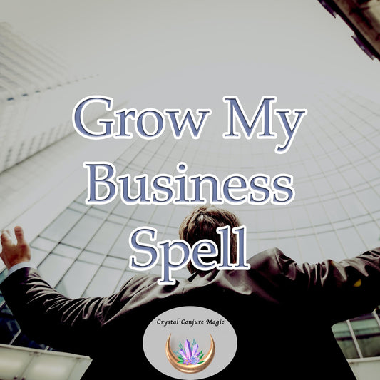 Grow My Business spell - The magic of more customers, more income, and new opportunities for you business