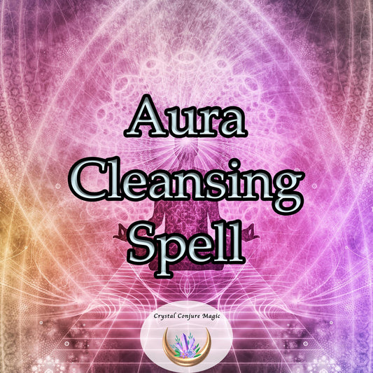 Aura Cleansing Spell - rejuvenating your inner energy and tapping into your true potential