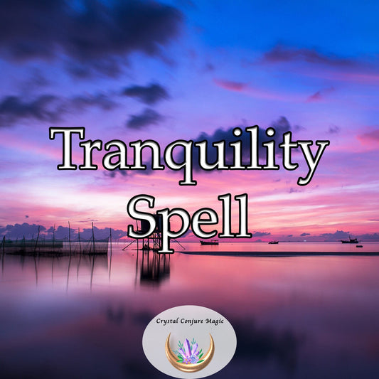 Tranquility Spell - Get your mind, heart and life to relax, and find the peace you deserve now