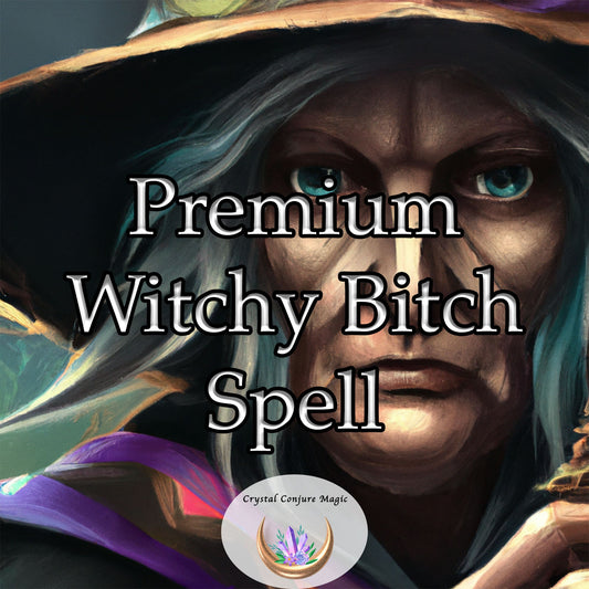 Premium Witchy Bitch Spell - a powerful force you need from time to time to right wrongs