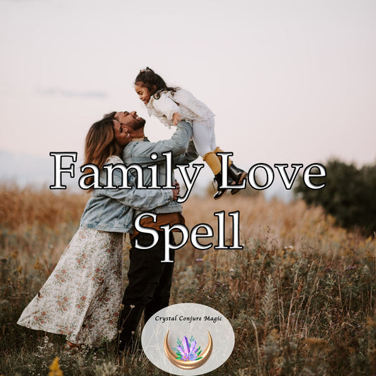 Family Love Spell - mend broken bonds, refill your family life with understanding, respect, and love