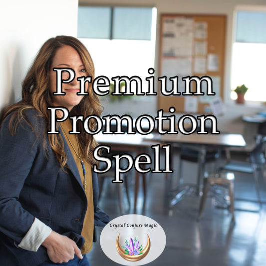 Premium Promotion Spell- You are deserving and ready for new responsibility. Get that promotion you want.