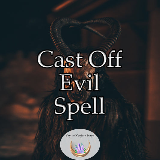 Cast Off Evil Spell - Rid yourself of addictions, negative company, scams, and deceit. Live in the right again.