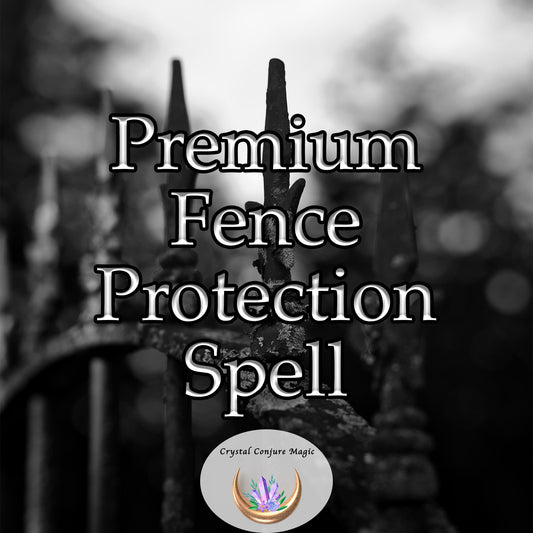 Premium Fence Protection Spell - Keep yourself secure and safe from harm and evil. Magical Fence Spell works!