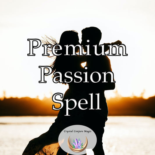 Premium Passion Spell - ignite an unmatchable level of passion within your partner