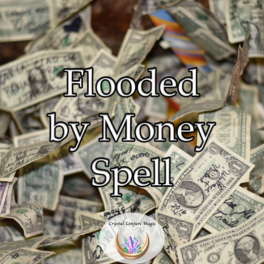 Flooded by Money Spell - Keep the money flowing to you and pay your bills and live comfortably