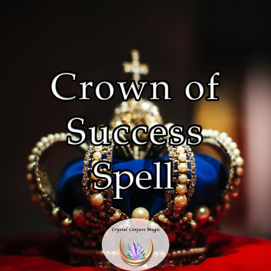 Crown of Success Spell -  command the realms of success and accomplishment in any endeavor