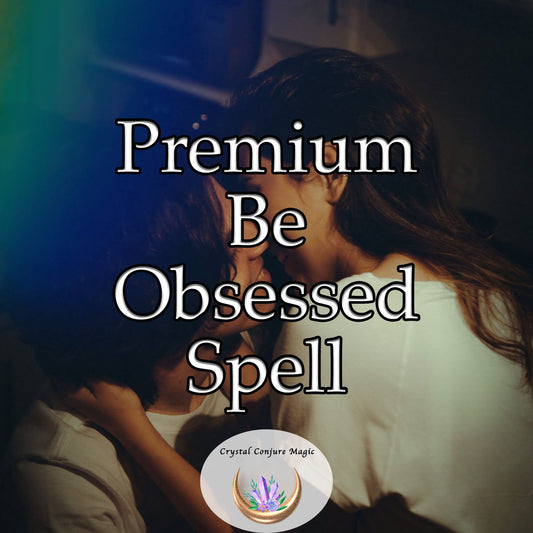 Premium Be Obsessed  Spell - intensify emotions, amplify attraction, and foster an enduring and profound connection with your love interest