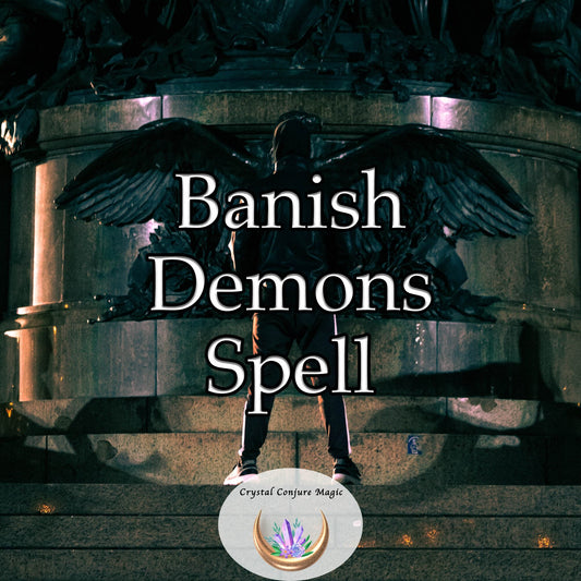 Banish Demons Spell - shatter the chains that bind you to negativity, releasing you into a world of peace, prosperity, and positive energy
