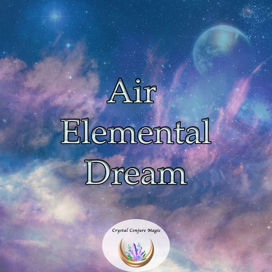 Air Elemental Dream - Now get ready for soaring imagination to delight and satisfy your every need