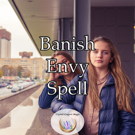 Banish Envy Spell - block the flow of envy, jealousy, and malice from reaching your personal space