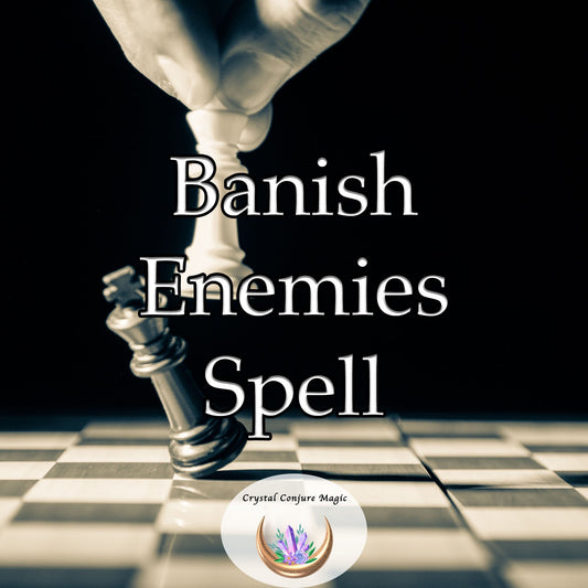 Banish Enemies Spell - a metamorphosis from a life filled with strife to one of harmony