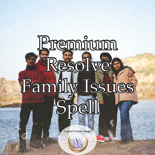 Premium Resolve Family Issues Spell - disentangle even the most complex knots of family strife and replace conflict with familial harmony